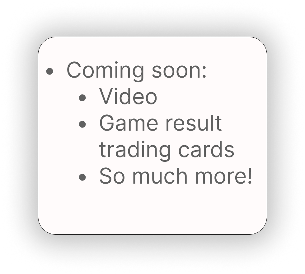Coming soon: video, game result trading cards, so much more